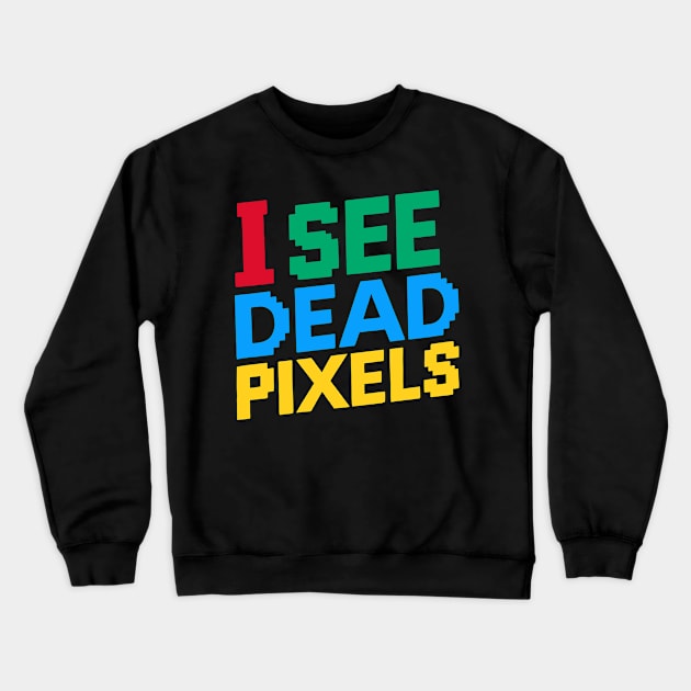 I See Dead Pixels Crewneck Sweatshirt by Whats That Reference?